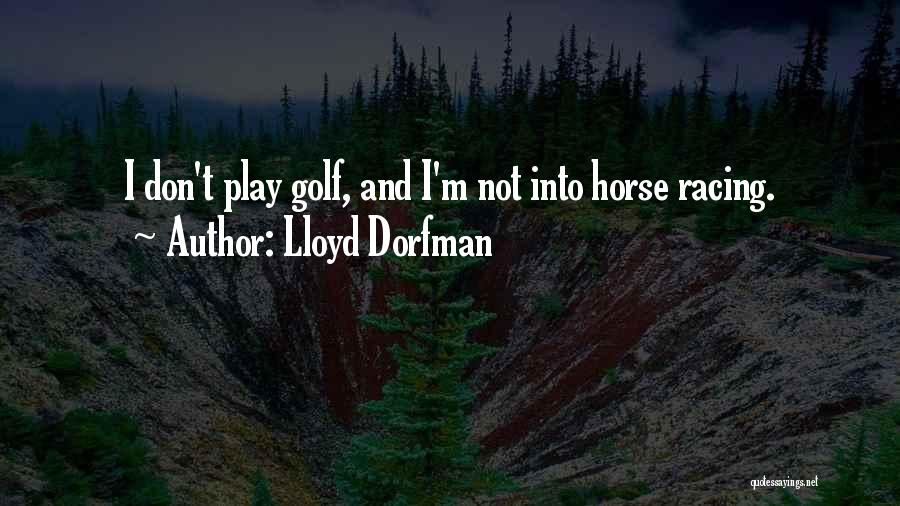 Lloyd Dorfman Quotes: I Don't Play Golf, And I'm Not Into Horse Racing.