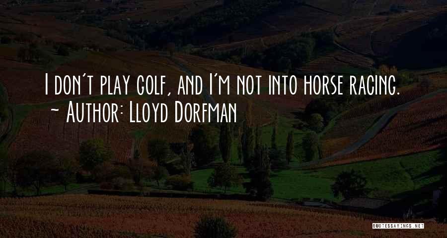 Lloyd Dorfman Quotes: I Don't Play Golf, And I'm Not Into Horse Racing.