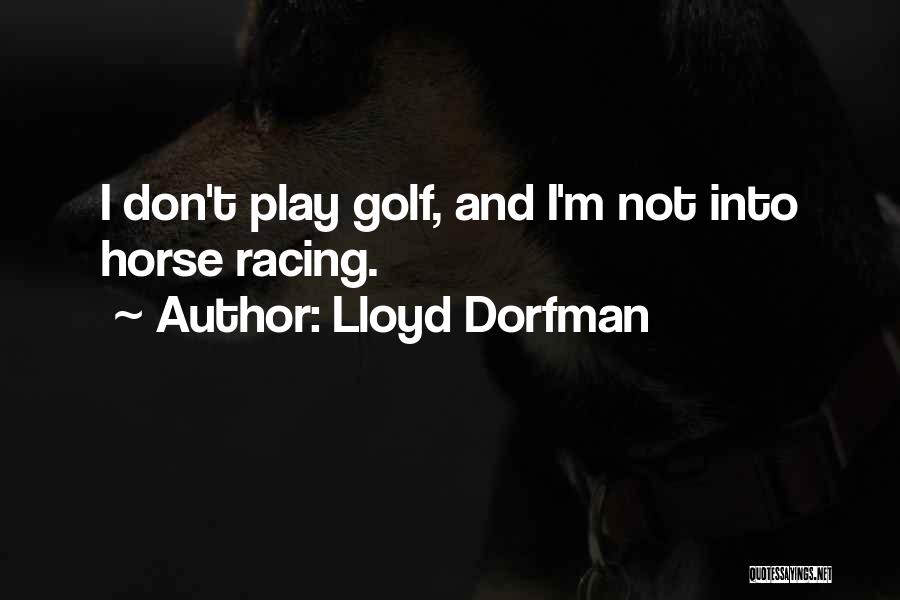 Lloyd Dorfman Quotes: I Don't Play Golf, And I'm Not Into Horse Racing.