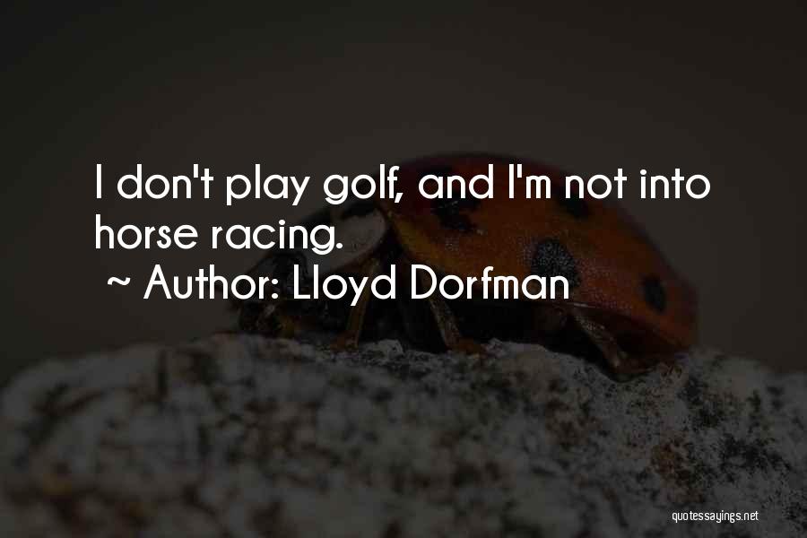 Lloyd Dorfman Quotes: I Don't Play Golf, And I'm Not Into Horse Racing.
