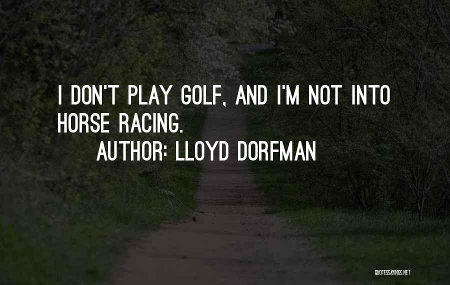 Lloyd Dorfman Quotes: I Don't Play Golf, And I'm Not Into Horse Racing.