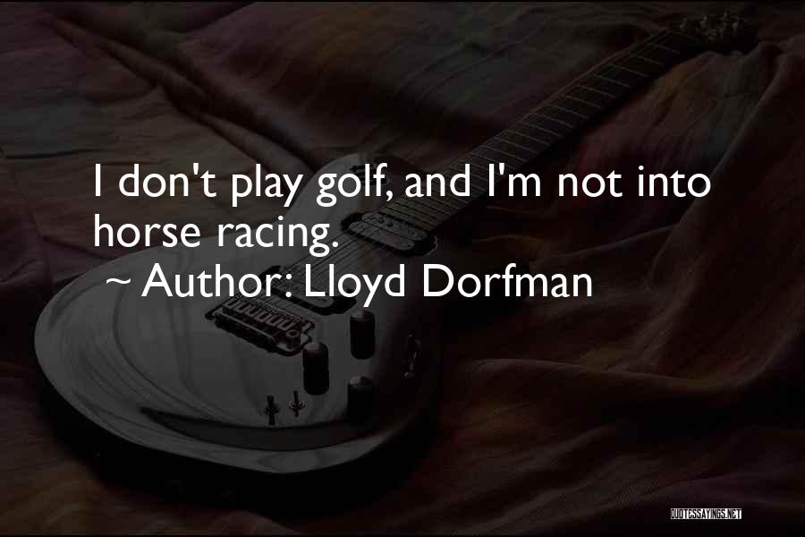Lloyd Dorfman Quotes: I Don't Play Golf, And I'm Not Into Horse Racing.