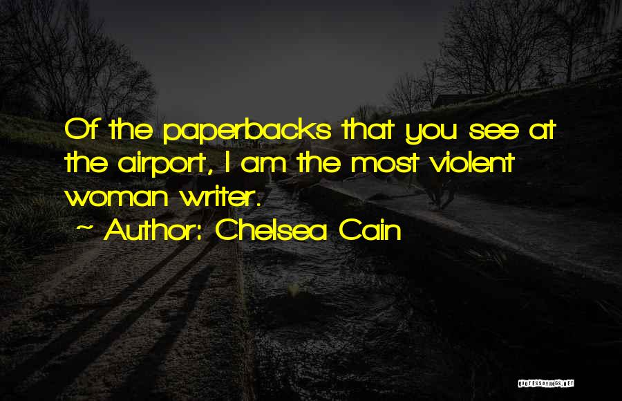 Chelsea Cain Quotes: Of The Paperbacks That You See At The Airport, I Am The Most Violent Woman Writer.