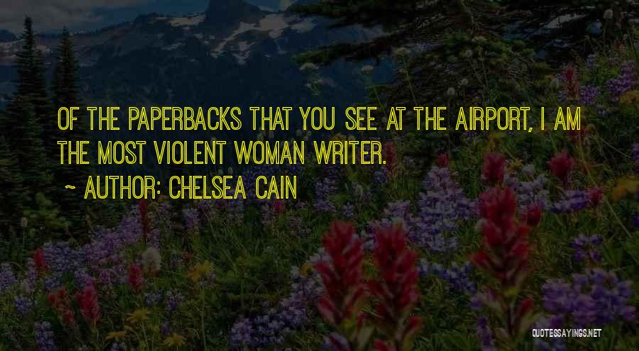 Chelsea Cain Quotes: Of The Paperbacks That You See At The Airport, I Am The Most Violent Woman Writer.