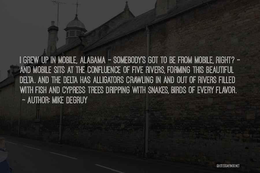 Mike DeGruy Quotes: I Grew Up In Mobile, Alabama - Somebody's Got To Be From Mobile, Right? - And Mobile Sits At The