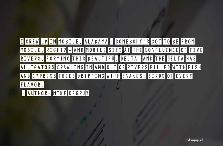 Mike DeGruy Quotes: I Grew Up In Mobile, Alabama - Somebody's Got To Be From Mobile, Right? - And Mobile Sits At The