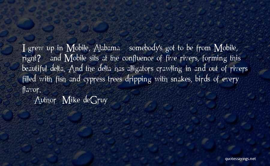 Mike DeGruy Quotes: I Grew Up In Mobile, Alabama - Somebody's Got To Be From Mobile, Right? - And Mobile Sits At The