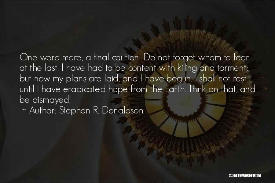 Stephen R. Donaldson Quotes: One Word More, A Final Caution: Do Not Forget Whom To Fear At The Last. I Have Had To Be