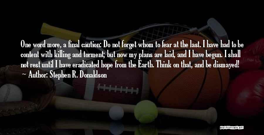 Stephen R. Donaldson Quotes: One Word More, A Final Caution: Do Not Forget Whom To Fear At The Last. I Have Had To Be