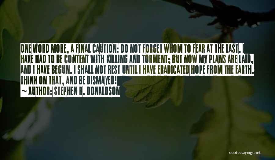 Stephen R. Donaldson Quotes: One Word More, A Final Caution: Do Not Forget Whom To Fear At The Last. I Have Had To Be