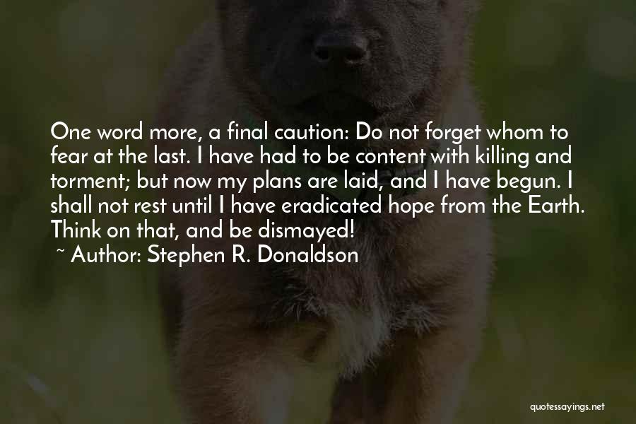 Stephen R. Donaldson Quotes: One Word More, A Final Caution: Do Not Forget Whom To Fear At The Last. I Have Had To Be