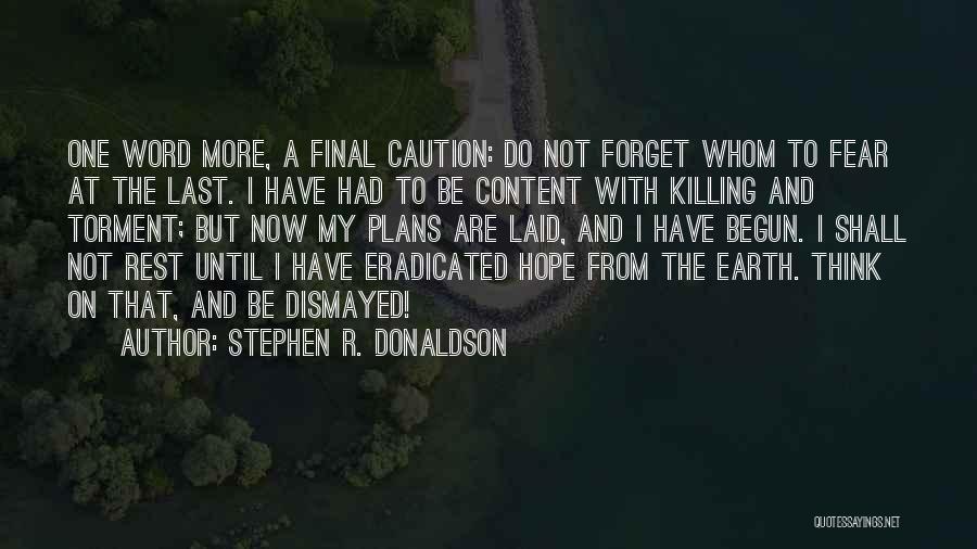 Stephen R. Donaldson Quotes: One Word More, A Final Caution: Do Not Forget Whom To Fear At The Last. I Have Had To Be