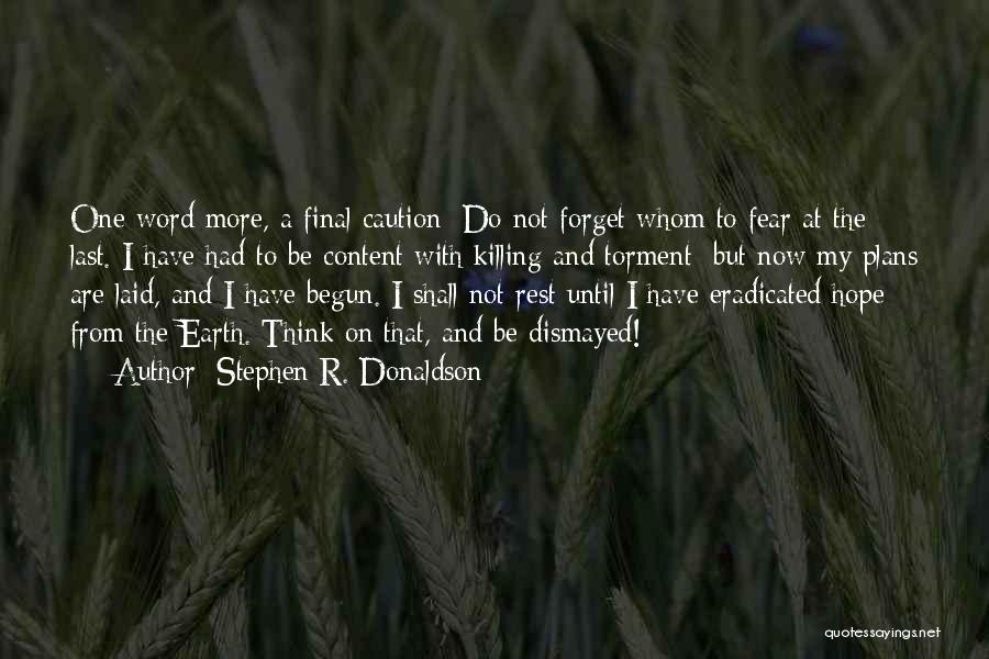 Stephen R. Donaldson Quotes: One Word More, A Final Caution: Do Not Forget Whom To Fear At The Last. I Have Had To Be