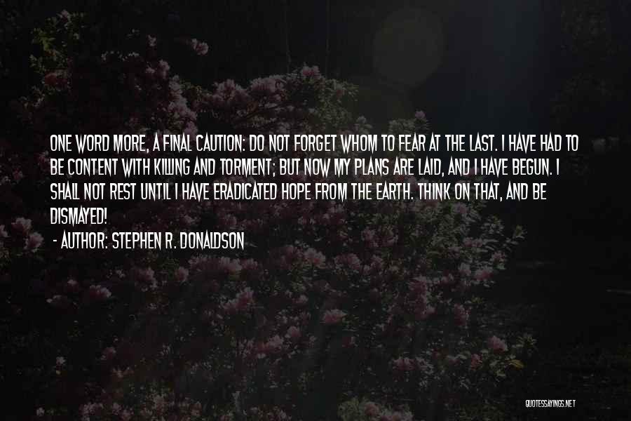 Stephen R. Donaldson Quotes: One Word More, A Final Caution: Do Not Forget Whom To Fear At The Last. I Have Had To Be