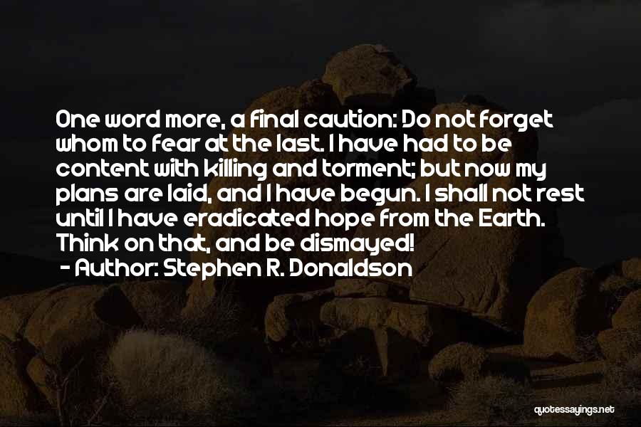 Stephen R. Donaldson Quotes: One Word More, A Final Caution: Do Not Forget Whom To Fear At The Last. I Have Had To Be