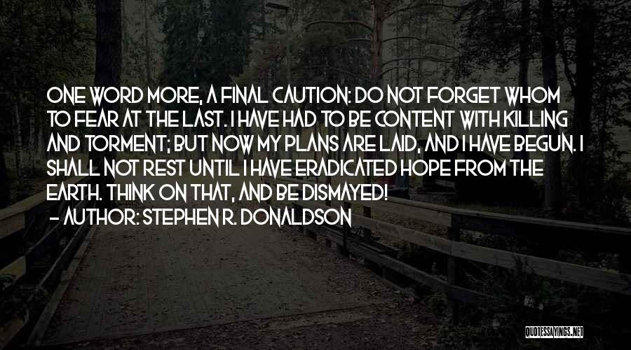 Stephen R. Donaldson Quotes: One Word More, A Final Caution: Do Not Forget Whom To Fear At The Last. I Have Had To Be