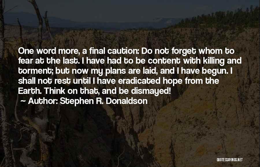 Stephen R. Donaldson Quotes: One Word More, A Final Caution: Do Not Forget Whom To Fear At The Last. I Have Had To Be