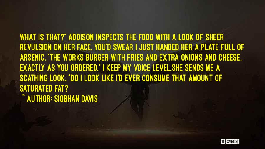 Siobhan Davis Quotes: What Is That? Addison Inspects The Food With A Look Of Sheer Revulsion On Her Face. You'd Swear I Just