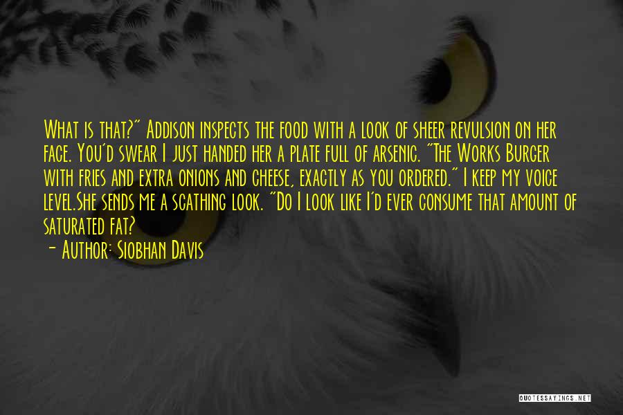 Siobhan Davis Quotes: What Is That? Addison Inspects The Food With A Look Of Sheer Revulsion On Her Face. You'd Swear I Just