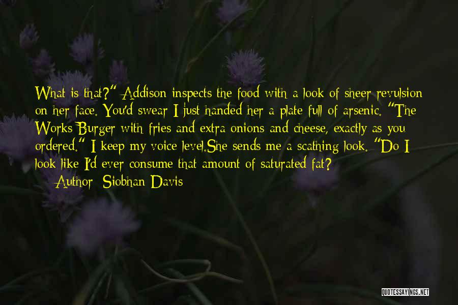 Siobhan Davis Quotes: What Is That? Addison Inspects The Food With A Look Of Sheer Revulsion On Her Face. You'd Swear I Just