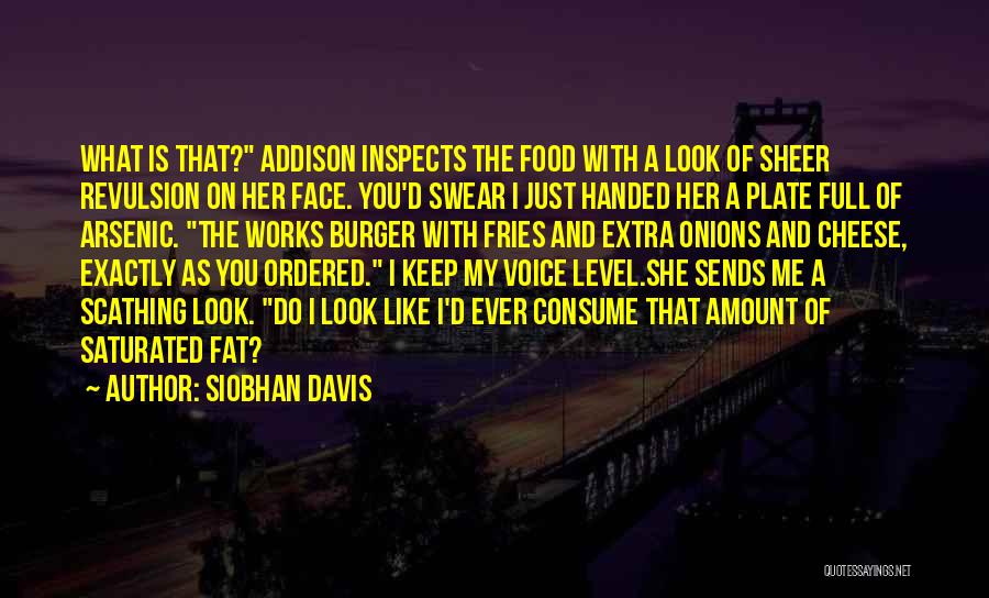 Siobhan Davis Quotes: What Is That? Addison Inspects The Food With A Look Of Sheer Revulsion On Her Face. You'd Swear I Just