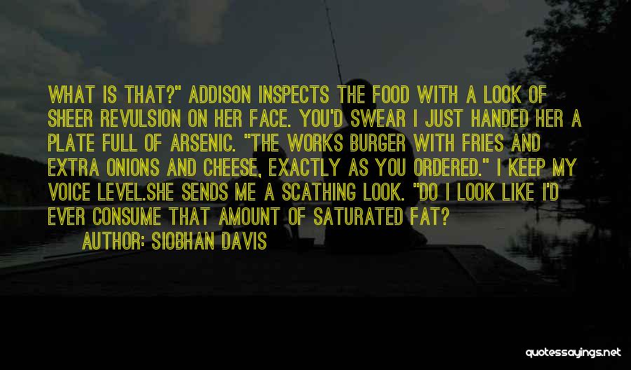 Siobhan Davis Quotes: What Is That? Addison Inspects The Food With A Look Of Sheer Revulsion On Her Face. You'd Swear I Just