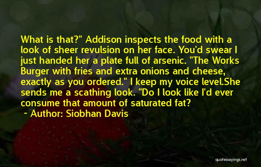 Siobhan Davis Quotes: What Is That? Addison Inspects The Food With A Look Of Sheer Revulsion On Her Face. You'd Swear I Just