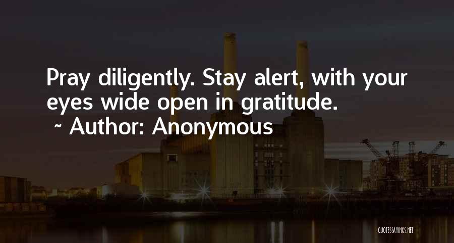 Anonymous Quotes: Pray Diligently. Stay Alert, With Your Eyes Wide Open In Gratitude.