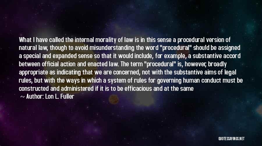 Lon L. Fuller Quotes: What I Have Called The Internal Morality Of Law Is In This Sense A Procedural Version Of Natural Law, Though