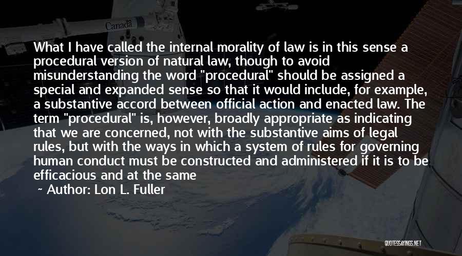 Lon L. Fuller Quotes: What I Have Called The Internal Morality Of Law Is In This Sense A Procedural Version Of Natural Law, Though