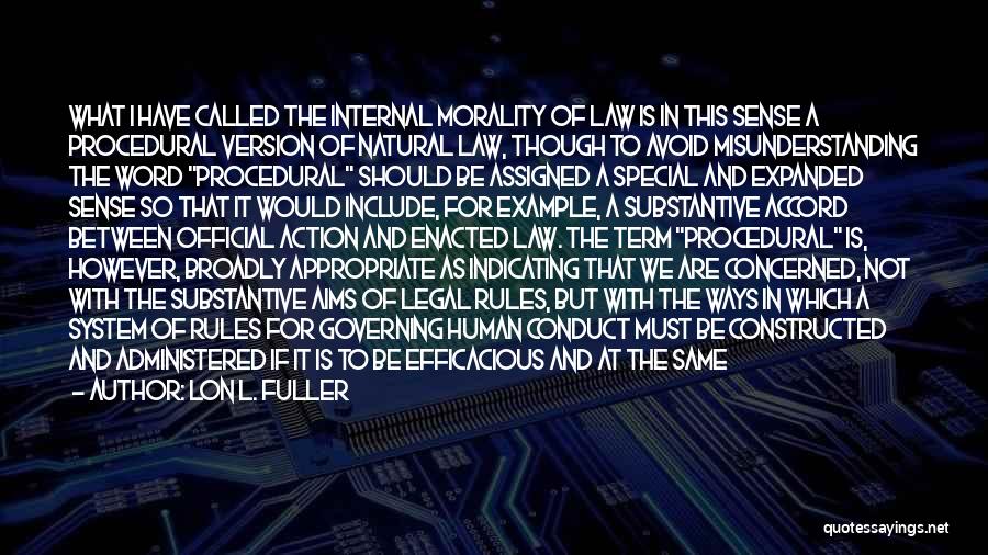 Lon L. Fuller Quotes: What I Have Called The Internal Morality Of Law Is In This Sense A Procedural Version Of Natural Law, Though