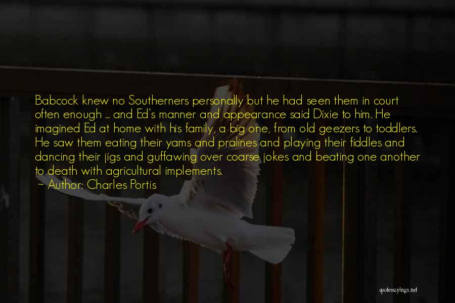 Charles Portis Quotes: Babcock Knew No Southerners Personally But He Had Seen Them In Court Often Enough ... And Ed's Manner And Appearance