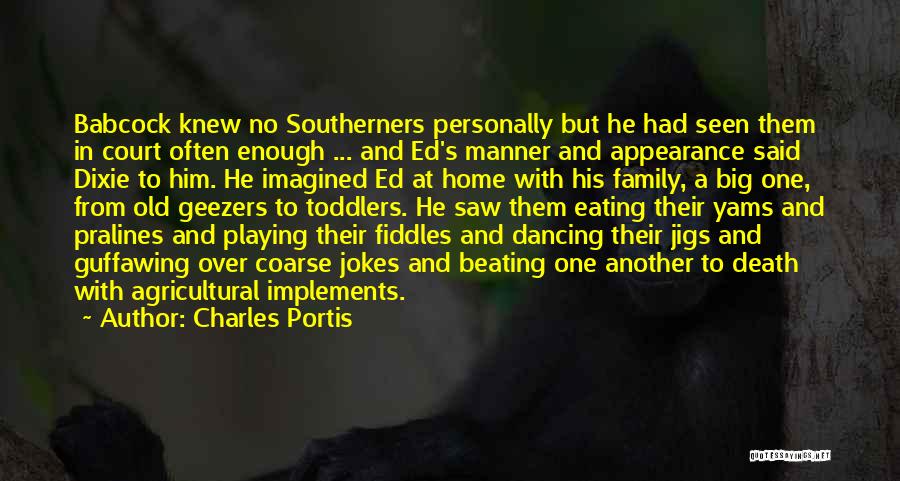 Charles Portis Quotes: Babcock Knew No Southerners Personally But He Had Seen Them In Court Often Enough ... And Ed's Manner And Appearance