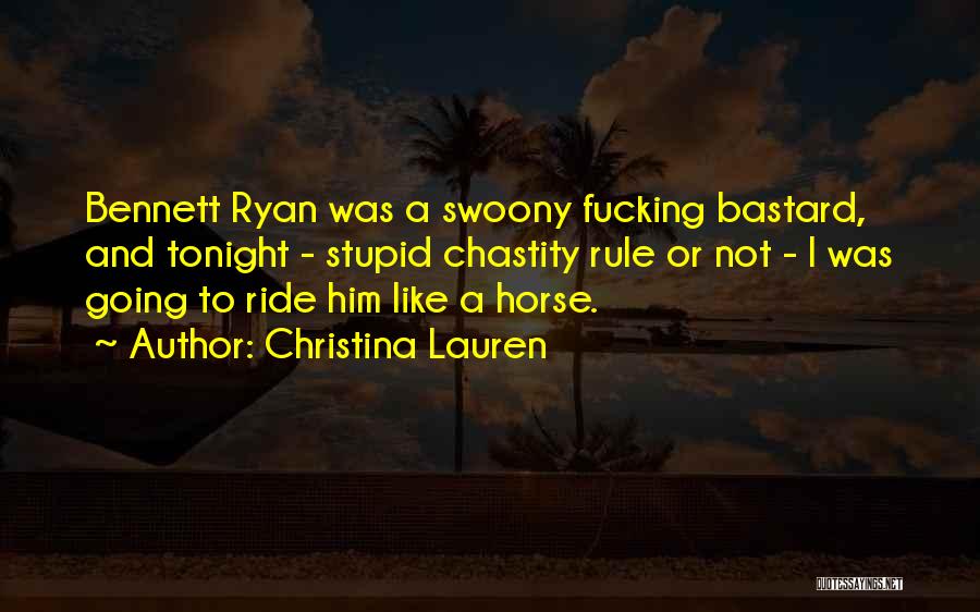 Christina Lauren Quotes: Bennett Ryan Was A Swoony Fucking Bastard, And Tonight - Stupid Chastity Rule Or Not - I Was Going To