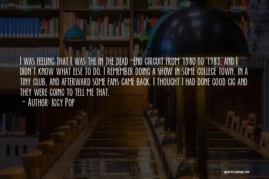 Iggy Pop Quotes: I Was Feeling That I Was The In The Dead-end Circuit From 1980 To 1983, And I Didn't Know What