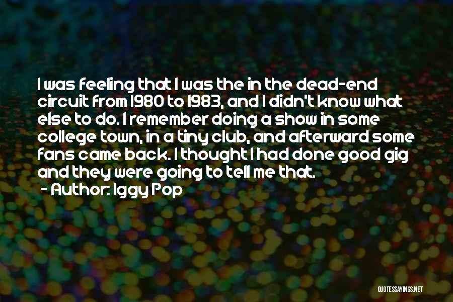 Iggy Pop Quotes: I Was Feeling That I Was The In The Dead-end Circuit From 1980 To 1983, And I Didn't Know What