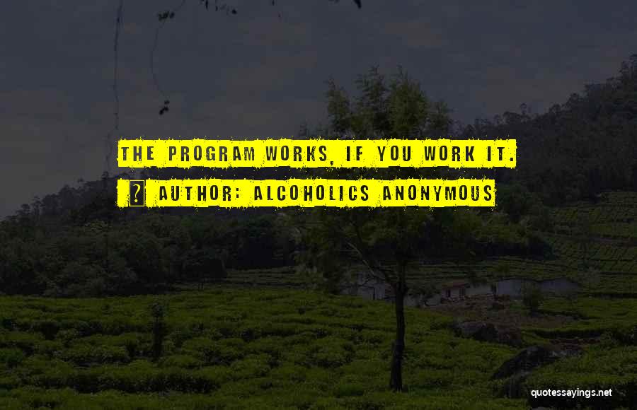 Alcoholics Anonymous Quotes: The Program Works, If You Work It.