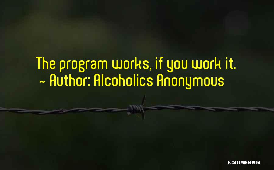 Alcoholics Anonymous Quotes: The Program Works, If You Work It.