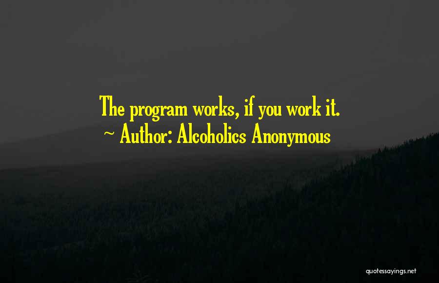 Alcoholics Anonymous Quotes: The Program Works, If You Work It.