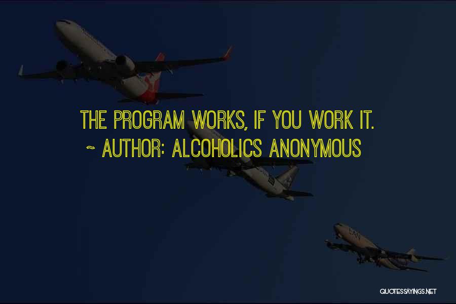Alcoholics Anonymous Quotes: The Program Works, If You Work It.