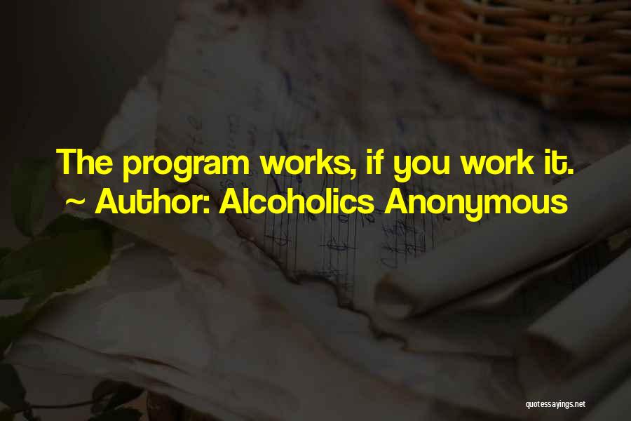 Alcoholics Anonymous Quotes: The Program Works, If You Work It.