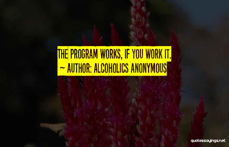 Alcoholics Anonymous Quotes: The Program Works, If You Work It.