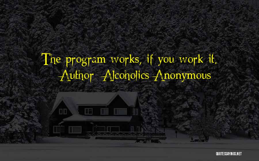 Alcoholics Anonymous Quotes: The Program Works, If You Work It.