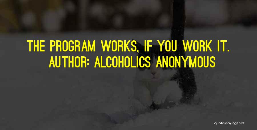 Alcoholics Anonymous Quotes: The Program Works, If You Work It.