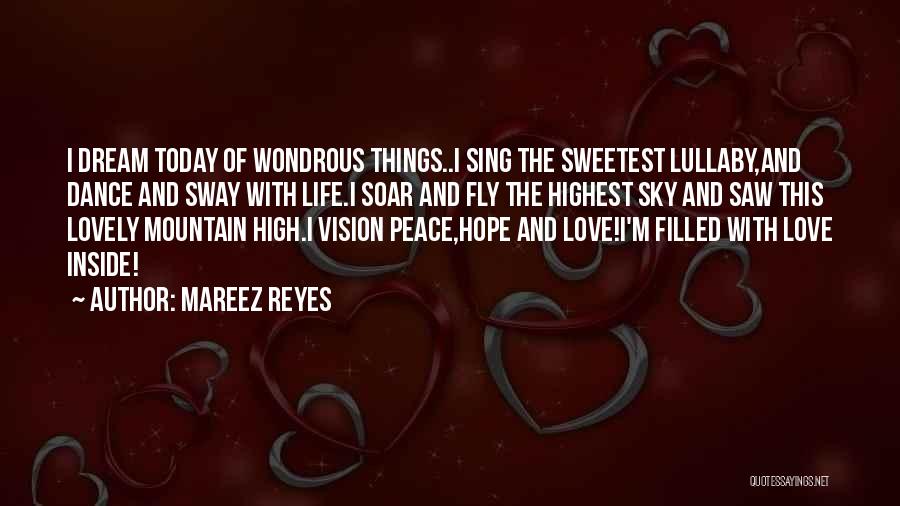 Mareez Reyes Quotes: I Dream Today Of Wondrous Things..i Sing The Sweetest Lullaby,and Dance And Sway With Life.i Soar And Fly The Highest