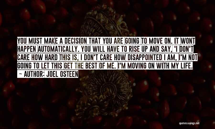 Joel Osteen Quotes: You Must Make A Decision That You Are Going To Move On. It Wont Happen Automatically. You Will Have To