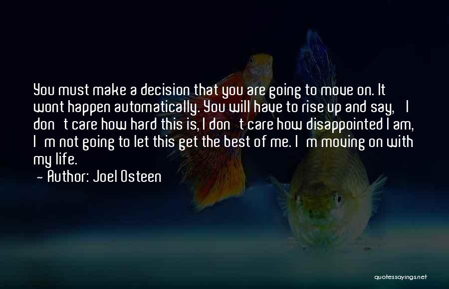 Joel Osteen Quotes: You Must Make A Decision That You Are Going To Move On. It Wont Happen Automatically. You Will Have To