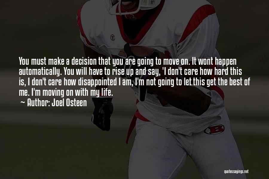 Joel Osteen Quotes: You Must Make A Decision That You Are Going To Move On. It Wont Happen Automatically. You Will Have To