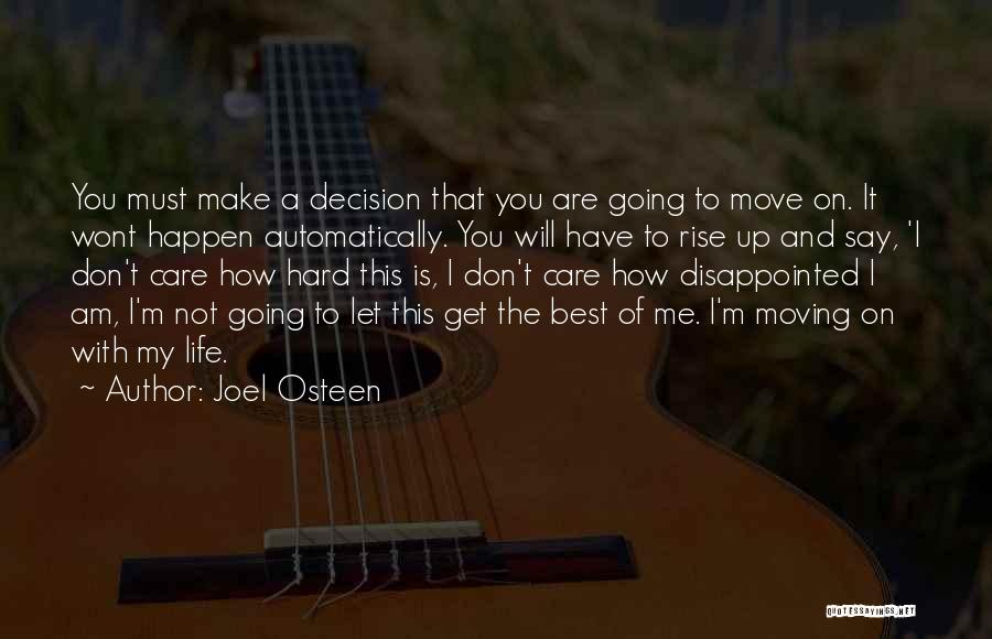 Joel Osteen Quotes: You Must Make A Decision That You Are Going To Move On. It Wont Happen Automatically. You Will Have To