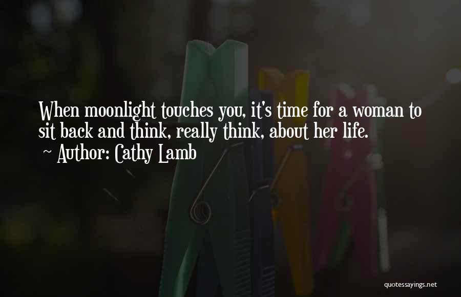 Cathy Lamb Quotes: When Moonlight Touches You, It's Time For A Woman To Sit Back And Think, Really Think, About Her Life.